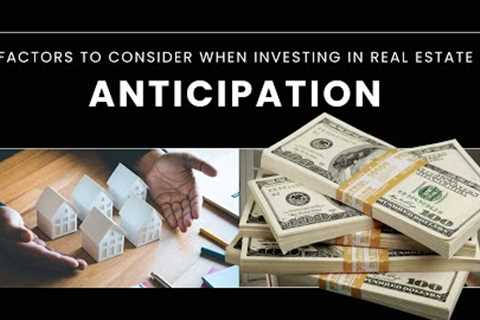 Anticipation - Factors to Consider when Investing in Real Estate