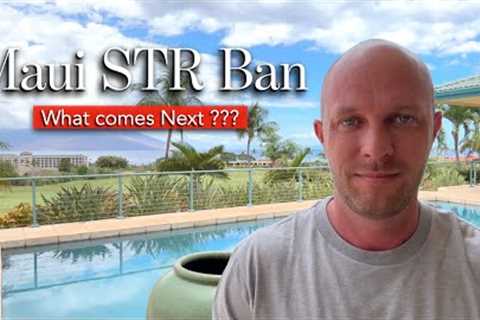 Maui (STR) Vacation Rental Ban Update - What Comes Next ???