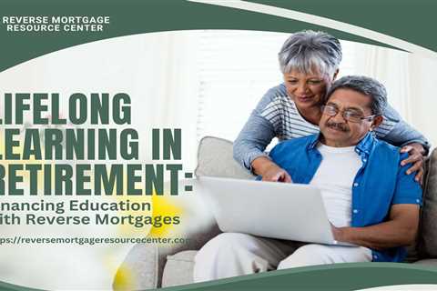 Lifelong Learning in Retirement: Financing Education with Reverse Mortgages