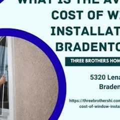 What is the average cost of window installation in Bradenton, FL?