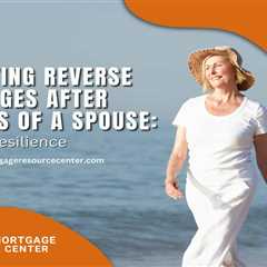 Navigating Reverse Mortgages After the Loss of a Spouse: Financial Resilience