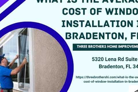 What is the average cost of window installation in Bradenton, FL?