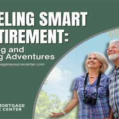 Traveling Smart in Retirement: Budgeting and Financing Adventures