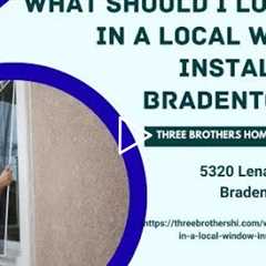 What should I look for in a local window installer in Bradenton, FL?