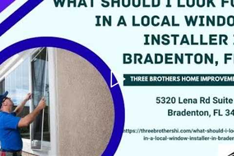 What should I look for in a local window installer in Bradenton, FL?