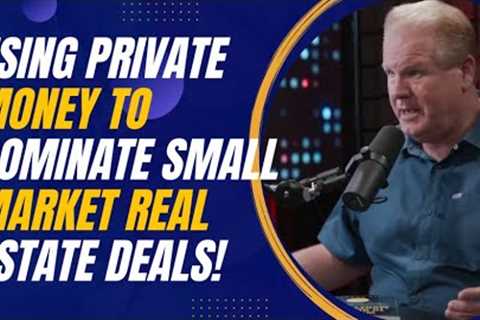 Using Private Money to Dominate Small Market Real Estate Deals