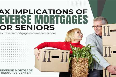 Tax Implications of Reverse Mortgages for Seniors