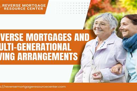 Reverse Mortgages and Multi-Generational Living Arrangements