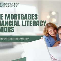Reverse Mortgages and Financial Literacy for Seniors