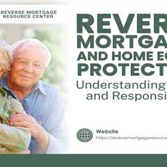 Reverse Mortgages and Home Equity Protection: Understanding Rights and Responsibilities