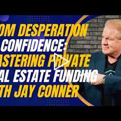 From Desperation to Confidence: Mastering Private Real Estate Funding With Jay Conner