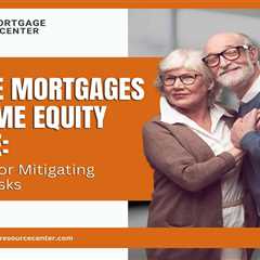 Reverse Mortgages and Home Equity Release: Strategies for Mitigating Financial Risks