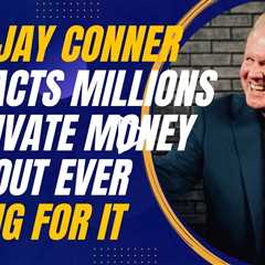 How Jay Conner Attracts Millions in Private Money Without Ever Asking for It