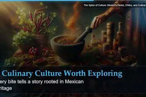 The Spice of Culture: Mexico's Herbs, Chiles, and Culinary Magic