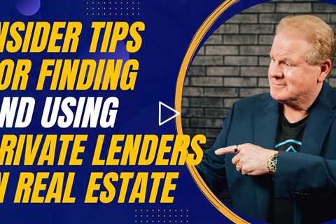 Insider Tips for Finding and Using Private Lenders in Real Estate